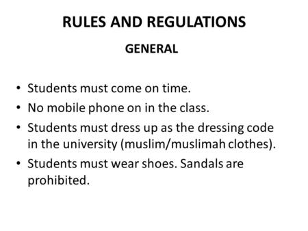 RULES AND REGULATIONS GENERAL Students must come on time. No mobile phone on in the class. Students must dress up as the dressing code in the university.