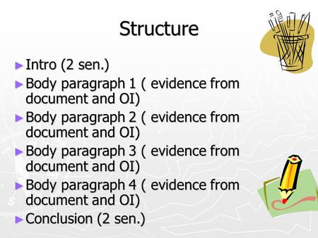 Structure ► Intro (2 sen.) ► Body paragraph 1 ( evidence from document and OI) ► Body paragraph 2 ( evidence from document and OI) ► Body paragraph 3 (