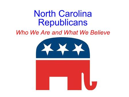 North Carolina Republicans Who We Are and What We Believe.