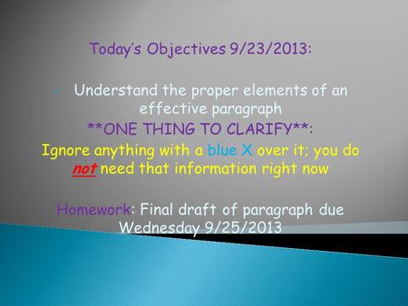 Today’s Objectives 9/23/2013: Understand the proper elements of an effective paragraph **ONE THING TO CLARIFY**: Ignore anything with a blue X over it;