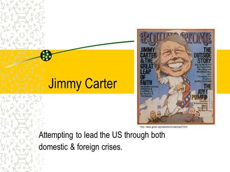 Jimmy Carter Attempting to lead the US through both domestic & foreign crises.