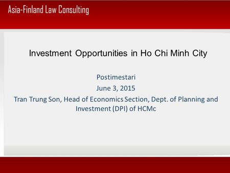 Investment Opportunities in Ho Chi Minh City Postimestari June 3, 2015 Tran Trung Son, Head of Economics Section, Dept. of Planning and Investment (DPI)