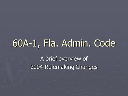 60A-1, Fla. Admin. Code A brief overview of 2004 Rulemaking Changes.
