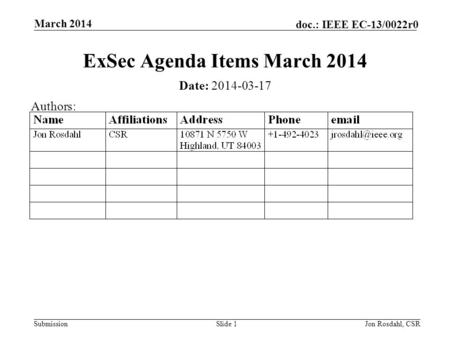 Submission doc.: IEEE EC-13/0022r0 March 2014 Jon Rosdahl, CSRSlide 1 ExSec Agenda Items March 2014 Date: 2014-03-17 Authors: