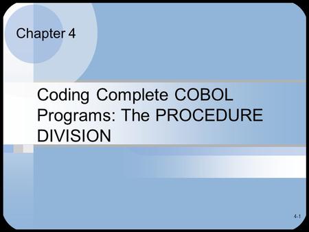 4-1 Coding Complete COBOL Programs: The PROCEDURE DIVISION Chapter 4.