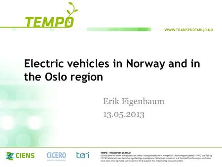 Electric vehicles in Norway and in the Oslo region Erik Figenbaum 13.05.2013.