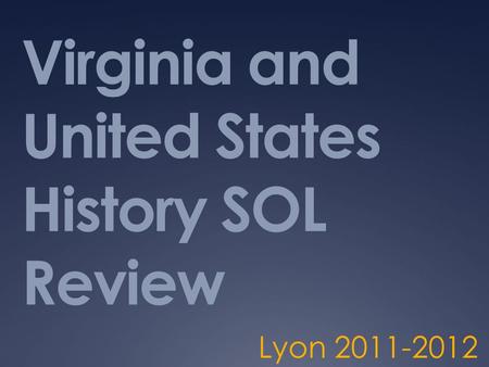 Virginia and United States History SOL Review Lyon 2011-2012.