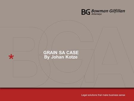 GRAIN SA CASE By Johan Kotze. 2 GRAIN SA’S CASE The issue between the parties: Whether funds donated by The Maize Trust to Grain SA, to be used for Grain.