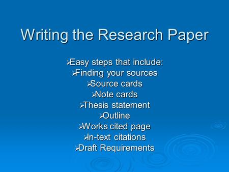 Writing the Research Paper  Easy steps that include:  Finding your sources  Source cards  Note cards  Thesis statement  Outline  Works cited page.