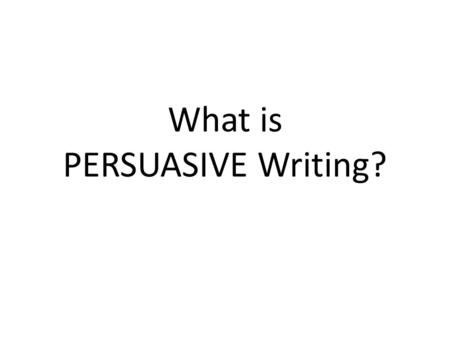 What is PERSUASIVE Writing?. Persuasive writing attempts to convince the reader that the point of view or course of action recommended by the writer is.