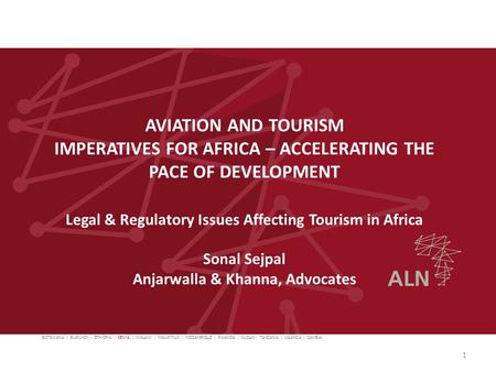 AVIATION AND TOURISM IMPERATIVES FOR AFRICA – ACCELERATING THE PACE OF DEVELOPMENT Legal & Regulatory Issues Affecting Tourism in Africa Sonal Sejpal Anjarwalla.