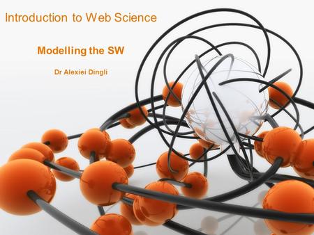 1 Dr Alexiei Dingli Introduction to Web Science Modelling the SW.