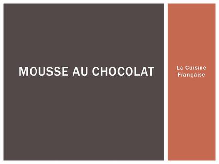 La Cuisine Française MOUSSE AU CHOCOLAT. When mousse au chocolat first hit the culinary scene in 1894 it was reserved for savory dishes like fish and.