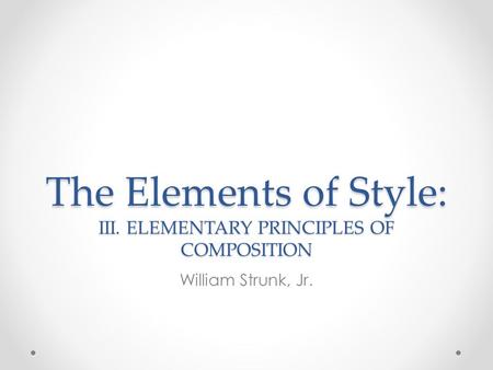The Elements of Style: III. ELEMENTARY PRINCIPLES OF COMPOSITION