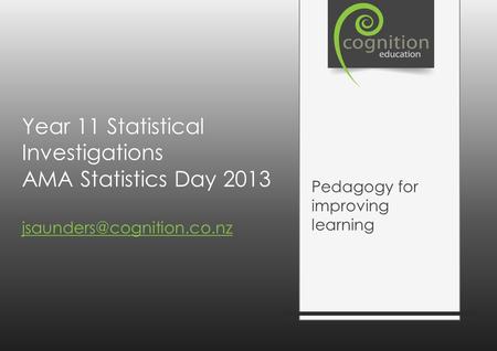 Year 11 Statistical Investigations AMA Statistics Day 2013  Pedagogy for improving learning.