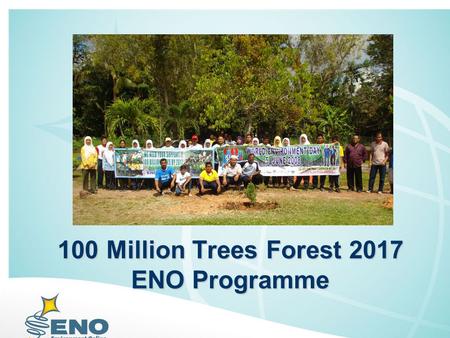 100 Million Trees Forest 2017 ENO Programme. Environment Online - ENO A global virtual school and network for sustainable development, founded in 2000.