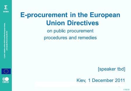 © OECD A joint initiative of the OECD and the European Union, principally financed by the EU Σ SIGMA E-procurement in the European Union Directives on.