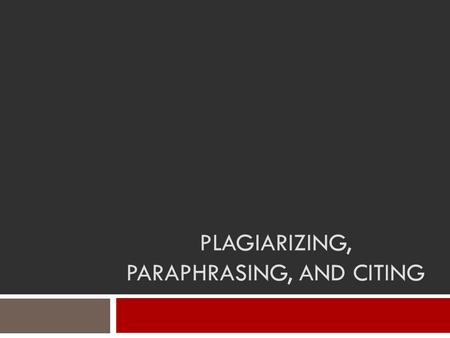 Plagiarizing, Paraphrasing, and Citing
