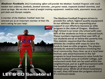 Madison Footballs 2012 Fundraising effort will provide the Madison Football Program with much needed new uniforms, footballs, football dummies, pre-game.
