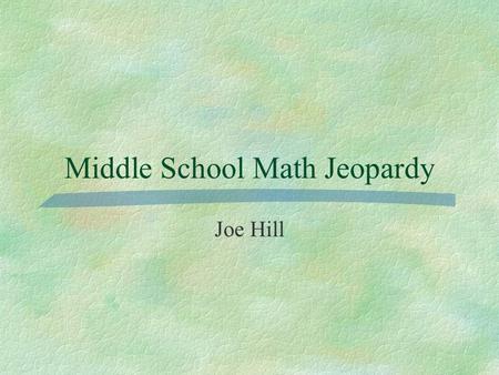 Middle School Math Jeopardy Joe Hill. 100 Fractions, Decimals, % Mental MathPrimesPatterns 200 300 400 100 200 300 400 EXIT 500.