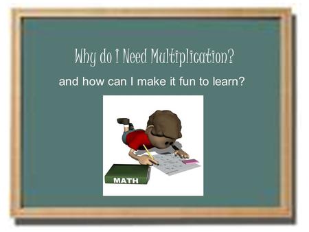 Why do I Need Multiplication? and how can I make it fun to learn?