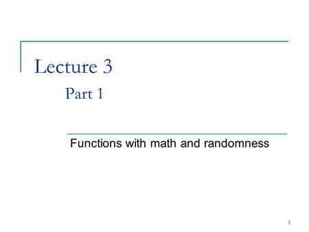 1 Lecture 3 Part 1 Functions with math and randomness.