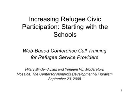1 Increasing Refugee Civic Participation: Starting with the Schools Web-Based Conference Call Training for Refugee Service Providers Hilary Binder-Aviles.