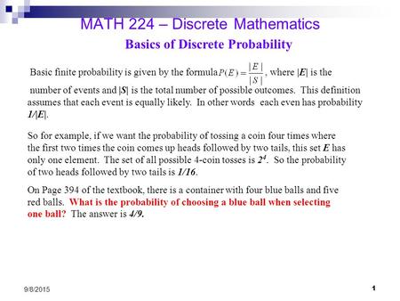 1 9/8/2015 MATH 224 – Discrete Mathematics Basic finite probability is given by the formula, where |E| is the number of events and |S| is the total number.