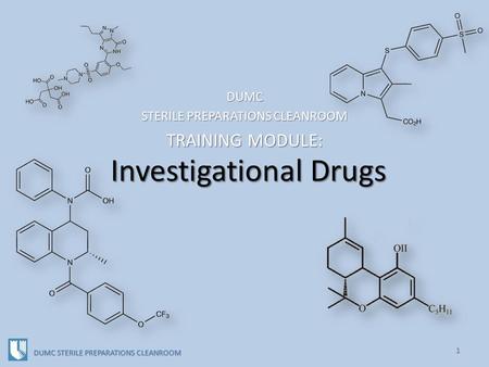 Investigational Drugs DUMC STERILE PREPARATIONS CLEANROOM TRAINING MODULE: 1 DUMC STERILE PREPARATIONS CLEANROOM.