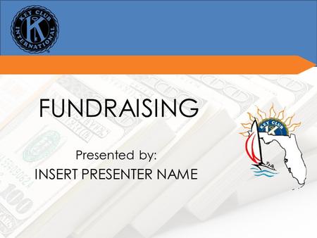FUNDRAISING Presented by: INSERT PRESENTER NAME. Why do we fundraise?Why do we fundraise? For Key Club activities and nonprofit organizations District.