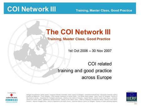 COI Network III Training, Master Class, Good Practice The COI Network III Training, Master Class, Good Practice 1st Oct 2006 – 30 Nov 2007 COI related.