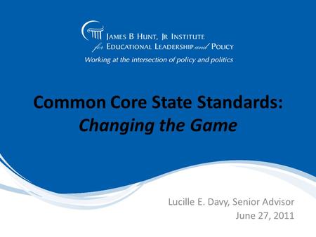 Common Core State Standards: Changing the Game Lucille E. Davy, Senior Advisor June 27, 2011.
