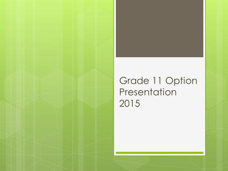 Grade 11 Option Presentation 2015. Course Selection Timelines: On line course selection NOW OPEN! Submit by February 20th, 2015. Students that do not.