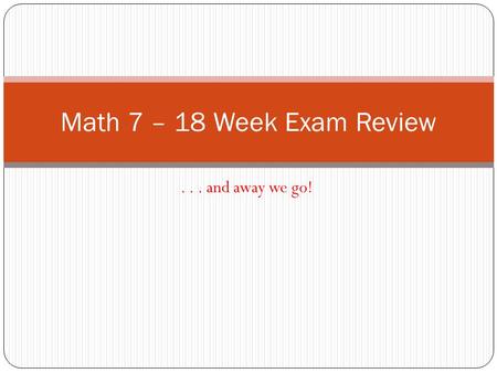 ... and away we go! Math 7 – 18 Week Exam Review.