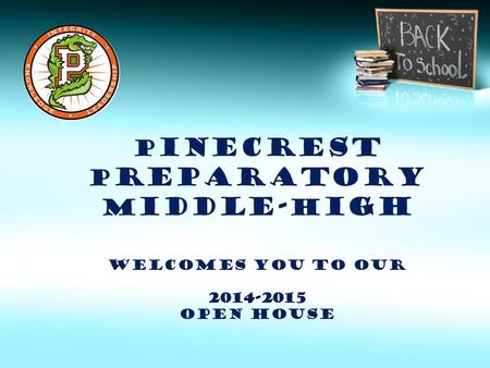 P inecrest P reparatory m iddle- h igh welcomes you to our 2014-2015 Open house.