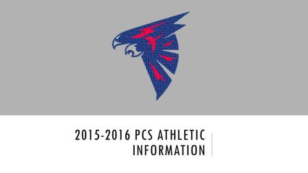 2015-2016 PCS ATHLETIC INFORMATION. REGISTRATION FORMS Forms required for participation on PCS and Co-op teams 1. Activity Registration Form (available.