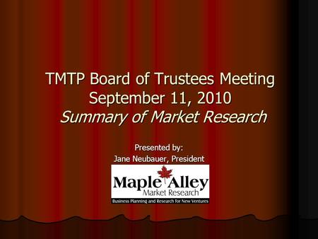 TMTP Board of Trustees Meeting September 11, 2010 Summary of Market Research Presented by: Jane Neubauer, President.