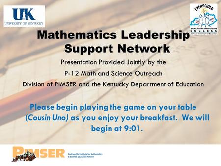 Mathematics Leadership Support Network Presentation Provided Jointly by the P-12 Math and Science Outreach Division of PIMSER and the Kentucky Department.