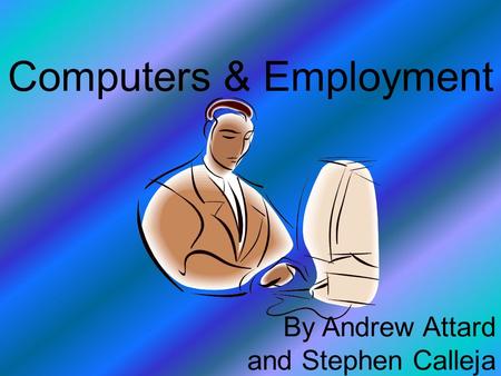 Computers & Employment By Andrew Attard and Stephen Calleja.