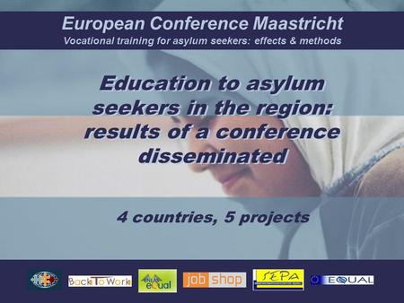 European Conference Maastricht Vocational training for asylum seekers: effects & methods Education to asylum seekers in the region: results of a conference.