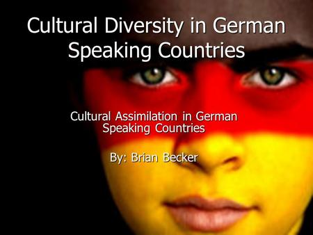 Cultural Diversity in German Speaking Countries Cultural Assimilation in German Speaking Countries By: Brian Becker.