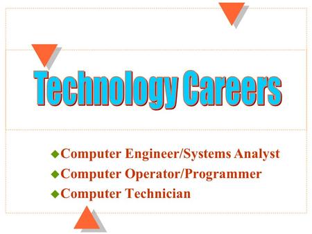 u Computer Engineer/Systems Analyst u Computer Operator/Programmer u Computer Technician.