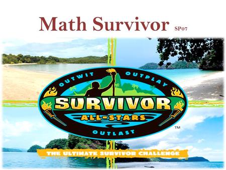 Math Survivor SP07. Round One Every group will solve each problem, but only one group gets to respond per question. – Correct answers are worth 2 points.