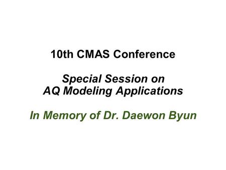 10th CMAS Conference Special Session on AQ Modeling Applications In Memory of Dr. Daewon Byun.