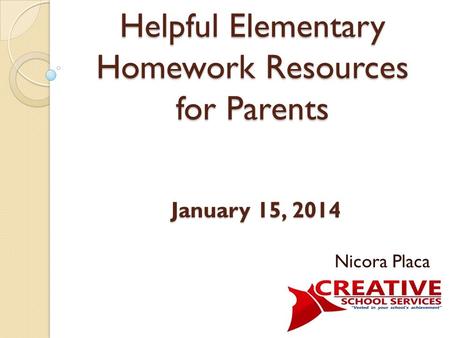Nicora Placa January 15, 2014 Helpful Elementary Homework Resources for Parents.