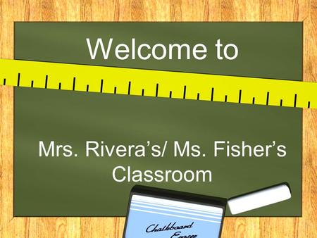 Welcome to Mrs. Rivera’s/ Ms. Fisher’s Classroom.