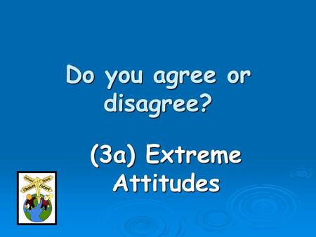 Do you agree or disagree? (3a) Extreme Attitudes.