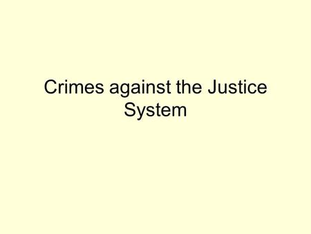 Crimes against the Justice System. Arrest Arrest and successful prosecution depend on the development of probable cause. Peace officers must know the.