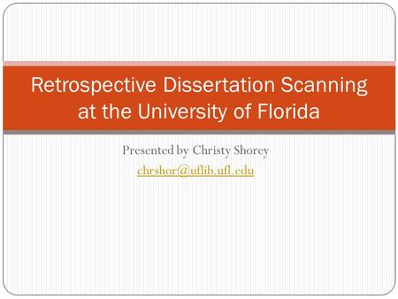 Presented by Christy Shorey Retrospective Dissertation Scanning at the University of Florida.