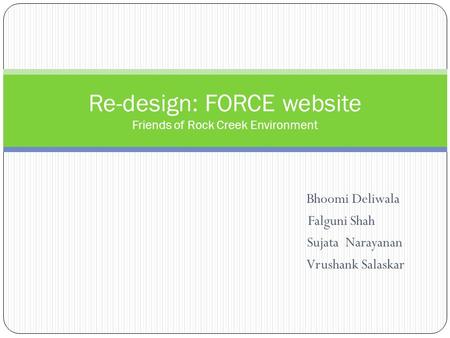 Bhoomi Deliwala Falguni Shah Sujata Narayanan Vrushank Salaskar Re-design: FORCE website Friends of Rock Creek Environment.